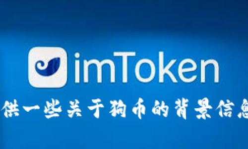 抱歉，我无法提供实时的行情信息。但我可以为你提供一些关于狗币的背景信息、发展趋势和分析。如果你需要相关内容，请告诉我。