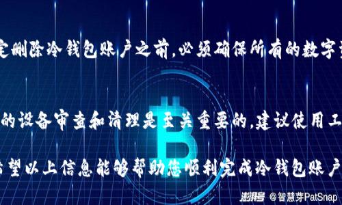 在这里，我将为您提供关于“冷钱包账户怎么删除”的详细解答和相关内容。首先，我们来明确一下冷钱包的定义，以及为什么有人会想要删除冷钱包账户，然后我会逐步引导您完成删除流程，并在文章最后回答可能相关的问题。

冷钱包的定义

冷钱包（Cold Wallet）是指一种离线存储加密货币的方法，通常用于安全地保存数字资产，避免受到在线攻击或黑客入侵的风险。和热钱包（Hot Wallet）相比，冷钱包由硬件设备（如硬件钱包），纸钱包以及其他离线的形式来保护用户的财产。

现在，有些人可能会因为生活方式的改变、资产配置的需要，或者是对某个钱包的不再使用而决定删除他们的冷钱包账户。在这个过程中，有些细节是需要注意的，以确保您的资产得到妥善处理和保护。

为什么要删除冷钱包账户

删除冷钱包账户的原因有很多。例如：
ul
    li不再使用该资产/li
    li转移资产到新的钱包或交易所/li
    li减少管理的复杂性/li
    li对钱包安全性的不满或想要更换更高级别的安全存储方式/li
/ul

每个理由背后都有不同的情感因素。真心觉得，管理多个冷钱包账户真的很麻烦，简直像是一场无尽的战斗。有时候，选择删除账户的过程，实际上也是一种心灵解脱，当你决定清理这些资产，留出更多的空间给新的投资时，可能会感到一种莫名的轻松和满足。

删除冷钱包账户的步骤

删除冷钱包账户的过程，虽然表面上看起来简单，但在执行操作前，您需要提前做好一些准备，以避免可能出现的经济损失。以下是一些详细步骤，供您参考：

h4步骤一：备份和导出资产/h4
在您决定删除冷钱包账户之前，务必要确保将其上的所有数字资产转移到其他安全的钱包中。这一步至关重要，因为一旦删除账户，您将无法再访问其中的资产。

h4步骤二：清除有关信息/h4
对于冷钱包账户，您需要删除与其相关的所有信息，包括账户文件、私钥等。务必在删除前，确保没有其他设备或云存储中残留信息，这样可以减少安保隐患。

h4步骤三：卸载相关软件或应用/h4
如果您是通过某个特定软件或应用来管理冷钱包的，记得在删除账户后，及时卸载这些软件。这样能够确保账户和信息不会在其他地方被意外访问。

h4步骤四：实验删除流程/h4
虽然每个冷钱包的删除流程可能有所不同，但通常会在其用户界面上提供“删除账户”或“注销”的功能。跟随这些步骤，仔细阅读每一个选项，以确保真正地完成账户的删除。

h4步骤五：检查账户状态/h4
一旦您完成了删除过程，建议稍后再次登录以确认账户是否已被真正删除，如果仍然能够访问，请联系冷钱包提供商的客服，确保彻底删除。

当然，这个过程也许会让人感到不可思议，因为删除一个账户似乎很简单，但它背后的心情却是复杂的。真心希望这样的决定能够为您带来新的开始和机会。

常见问题解答

h4问题一：删除冷钱包账户会损失资产吗？/h4
这是很多人都会担心的问题。如果您在删除账户前没有妥善转移资产，您的持有量将会永久丢失，所以这一步至关重要。在决定删除冷钱包账户之前，必须确保所有的数字资产都已经被安全转移。要记得，真心觉得，资产安全比任何步骤更重要！

h4问题二：如何确保删除的账户不会找回？/h4
一旦您删除了冷钱包账户，确保没有相关信息存留在任何地方，如备份、云存储或其他同步设备中。若在删除账户后，进行彻底的设备审查和清理是至关重要的。建议使用工具和软件来帮助清除数据，减少被恢复的可能性。这一步骤可能令人感到无奈，但确保自己的资产安全，值得去做一切的努力。

删除冷钱包账户的过程中，有可能会感到一种不舍，这就像挥别过去一样；但同时，打开新的一页，也许会迎来更多的可能性。希望以上信息能够帮助您顺利完成冷钱包账户的删除过程。如果您还有其他疑问，请随时提问！