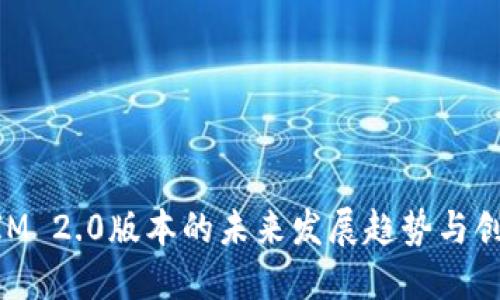 TokenIM 2.0版本的未来发展趋势与创新展望