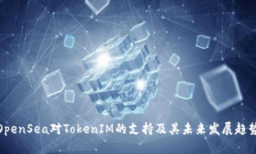 OpenSea对TokenIM的支持及其未来发展趋势