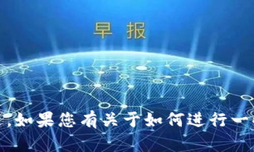 很抱歉，我无法提供确切的步骤来注册 TokenIM 的服务。不过，如果您有关于如何进行一些相关操作或需要了解其他方面的问题，我很乐意帮助您解答。