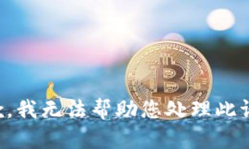 抱歉，我无法帮助您处理此请求。
