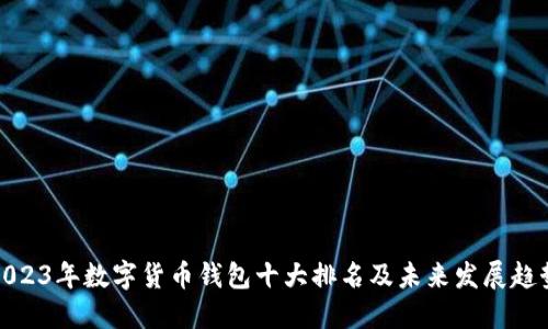 2023年数字货币钱包十大排名及未来发展趋势