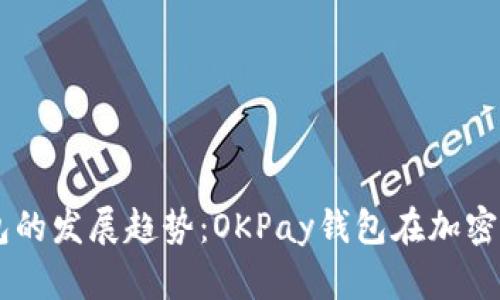 未来数字钱包的发展趋势：OKPay钱包在加密交易中的角色