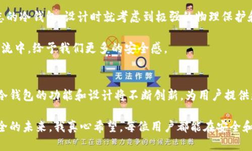   探寻带盾牌标志的冷钱包未来发展趋势：保护数字资产的新安全标准 / 
 guanjianci 冷钱包, 数字资产, 未来趋势, 安全标准 /guanjianci 

引言
随着数字货币的崛起，越来越多的人开始关注自己的数字资产安全。我们常常听到关于热钱包和冷钱包的讨论，而冷钱包因其卓越的安全性而备受推崇。特别是带有盾牌标志的冷钱包，更是象征着安全和保护。那么，带盾牌标志的冷钱包在未来的发展趋势是什么？让我们深入探讨。

什么是冷钱包？
冷钱包是一种离线存储的数字资产存储方式，旨在保护用户的私钥不被黑客攻击。它通常不连接到互联网，可以是硬件设备，也可以是纸质钱包。与热钱包相比，冷钱包可以大大降低被盗的风险。想象一下，您的资产安全如同拥有一把坚固的防盗门，尽管外面有无数的威胁，但您的钱财依旧安全。

带盾牌标志的冷钱包的意义
盾牌标志的冷钱包，通常能给用户一种保护和安全的感觉。就像是骑士的盔甲，为数字资产提供了一层厚厚的保护。

这种标志不仅仅是一个图案，它也反映了厂商对安全性的承诺和对用户资产保护的责任。比如，我们看到某些品牌在设计时将盾牌标志融入冷钱包的风格中，从而使其在市场上脱颖而出。无论是功能还是设计，用户都能明确感受到产品的专业性和安全性。

未来趋势一：技术的不断进步
带盾牌标志的冷钱包不仅是一个简单的存储工具，随着科技的进步，其功能和设计也在不断演变。例如，未来可能会出现更多具备多重身份验证的冷钱包，利用生物识别技术（如指纹或面部识别）确保只有用户本人才能访问钱包。

这样的技术进步无疑会增强用户对冷钱包的信任，我真心觉得，拥有一个带有这种高科技安全措施的冷钱包，将为用户的数字资产保驾护航。但是，有点遗憾的是，这样的技术需要更高的研发成本，在价格上也可能会有所提升。

趋势二：用户体验的提升
在数字资产激增的背景下，用户体验变得愈加重要。未来的冷钱包需要不仅具备安全性，还要以简洁直观的方式与用户互动。比如，能够通过智能手机或应用程序轻松管理资产。如果说冷钱包的初期是“厚重”的安全体系，那么未来的冷钱包必将向“轻便”与“智能”转型。

我相信，未来的冷钱包将会有更多友好的用户界面及高效的使用体验，让每一位用户都能够轻松上手。对于那些刚进入数字资产市场的用户来说，这样的趋势无疑是好消息。

趋势三：合规性与社区支持
在政策环境日益复杂的今天，冷钱包也必须保持合规性。国际市场的发展推动各国家对加密货币的法规越来越严格，这意味着冷钱包的制造商需要随时调整产品以符合新的法律要求。

而与此同时，越来越多的社区也开始聚焦于数字资产的安全问题，推动冷钱包技术的普及。用户之间的交流与反馈将直接促进技术的更新迭代。这让我感到欣慰的是，大家都在为创造一个更安全的市场环境而努力。

用户可能关注的问题一：如何选择合适的冷钱包？
很多用户在选择冷钱包时可能会有诸多疑惑。首先，品牌的可信度和历史是很关键的。带盾牌标志的冷钱包通常代表着更高的安全标准，这是选择时需要特别关注的。

其次，实用性和可用性同样重要。冷钱包的功能如果过于复杂，可能会导致用户在实际使用中遭遇困惑。而使用体验较好的冷钱包，往往能有效降低用户的使用门槛，让更多人乐于尝试。

最后，价格也是决定因素之一。如果你是一个初学者，却希望拥有高端的安全体验，那么选择一些性价比高、评价好、功能全面的冷钱包将会是一个不错的选择。我深切体会到，安全投资并不是一件功利的事情，真正能让我们获得安心感的，正是那份对未来的妥善打算。

用户可能关注的问题二：冷钱包安全吗？
这是所有数字资产用户最关注的问题之一。冷钱包因其离线存储的特性，通常被认为是相对安全的选择。然而，任何安全工具都不是绝对无懈可击的，用户在使用冷钱包时也需要注意一些操作习惯和安全措施。

例如，选择安全的存储位置、定期备份私钥、确保钱包的以及安全连接使用等都是确保安全的重要环节。与此同时，带盾牌标志的冷钱包，设计时就考虑到极强的物理保护和信息加密，使其即使在遭遇一定外力的情况下，也能保证用户的数字资产安全。

总体来看，只要采取适当的安全措施，冷钱包依然是保护数字资产的重要工具。这种保护就如同一张安全网，在网络世界的洪流中，给予我们更多的安全感。

结语
带盾牌标志的冷钱包不仅代表着安全和保障，更象征着数字资产管理的未来趋势。随着科技的不断推动和市场的持续演变，冷钱包的功能和设计将不断创新，为用户提供更好的体验。在未来的数字资产环境中，冷钱包将继续发挥着不可或缺的作用。

无论是技术的不断进步，用户体验的提升，还是合规性与社区支持的强化，都无不在为拥有数字资产的我们构筑一个更加安全的未来。我真心希望，每位用户都能在安全和信任中，平稳而自信地进行数字投资。