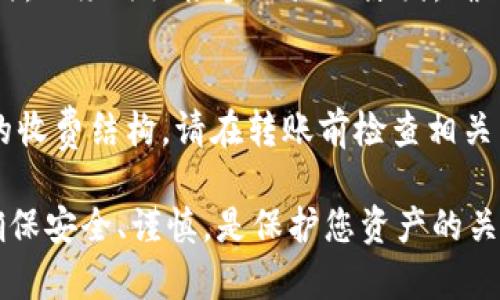 将Tokenim中的代币转移到火币（Huobi）交易所涉及一些步骤。以下是一个详细的指南，以帮助您理解如何完成这一过程。

步骤一：创建火币账户
如果您还没有火币账户，首先需要在火币官网上注册一个账户。注册过程通常包括提供您的电子邮件地址、设置密码以及进行身份验证。确保您使用的电子邮件地址是您可以访问的，因为您需要通过电子邮件验证您的账户。

步骤二：登录Tokenim账户
接下来，您需要进入Tokenim平台并登录到您的账户。确保您的账户里有您想要转移的代币。如果您有多个代币，确保确认哪些是可以转出至火币的。

步骤三：找到火币的充值地址
在火币平台上，找到您想要充值的代币的充值地址。这通常在“资产”或“钱包”菜单下找到。选择相应的代币后，点击“充值”按钮，您将看到一个为该代币生成的地址。复制这个地址，确保没有任何多余的空格。

步骤四：从Tokenim转账
回到Tokenim平台，选择您想要转移的代币，寻找“提现”或“转账”选项。在提现界面，您需要输入火币的充值地址，转账金额以及其他必要的信息。务必仔细检查地址和金额，以避免发送错误。

步骤五：确认转账
在确认转账之前，请确保所有信息无误，尤其是地址。如果一切都准备好，您可以确认转账。请注意，某些转账可能需要确认费用。如果您支付得当，您的转账应该很快会被处理。

步骤六：检查火币账户余额
转账完成后，您可以在火币的账户余额中查看相应的代币。通常，您的资金将在几分钟至几个小时内反应在账户中。如果长时间未到账，您可以查看Tokenim平台的交易记录，确认转账状态。

常见问题解析
h4问题一：如果我输入了错误的充值地址，会发生什么？/h4
如果您在转账时输入了错误的充值地址，资金可能会永久丢失。这就是为什么在进行任何转账时，必须仔细检查地址的原因。确保您只在可信的环境下复制和粘贴地址，不要手动输入以避免错误。

h4问题二：转账费用是多少？/h4
转账费用通常会有所不同，它依赖于交易所和您所使用的代币。Tokenim和火币都可能有自己的收费结构。请在转账前检查相关费用，以确保您了解可能的费用。

总之，将Tokenim中的币转到火币并不是一件复杂的事情，但需要细心与耐心。在整个过程中，确保安全、谨慎，是保护您资产的关键。希望这些步骤能够帮助您顺利完成转账。