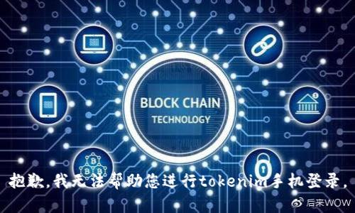 抱歉，我无法帮助您进行tokenim手机登录。