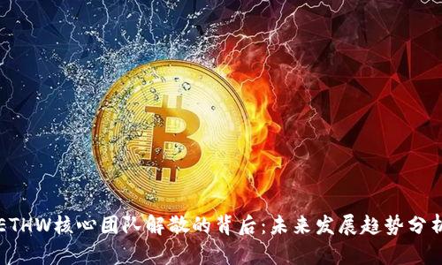 ETHW核心团队解散的背后：未来发展趋势分析