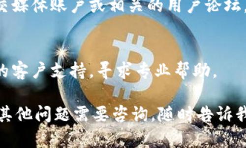 如果你遇到“okcoin平台打不开了”的问题，可以尝试以下几种解决方案：

1. **检查网络连接**：
   - 首先，确认你的网络连接是否正常。尝试打开其他网站，确保网络没有问题。

2. **使用不同的浏览器**：
   - 有时候浏览器的设置或缓存可能导致无法打开某个网站。尝试使用不同的浏览器（如Chrome、Firefox、Safari等）来访问 OKCoin。

3. **清理浏览器缓存和Cookies**：
   - 清理你的浏览器缓存和Cookies，可能会解决存在的问题。每个浏览器都有相关的设置选项，步骤也比较简单。

4. **检查防火墙和安全软件设置**：
   - 有时防火墙或安全软件可能会阻止特定网站的访问。检查这些设置，确保 OKCoin 不在被阻止的列表中。

5. **使用VPN或代理**：
   - 如果你在某个地区，可能由于地理限制无法访问该网站。尝试使用 VPN 或代理服务器，看看是否能解决问题。

6. **访问社交媒体或论坛**：
   - 如果你仍然无法访问，可以查看 OKCoin 的官方社交媒体账户或相关的用户论坛，看看其他用户是否也遇到同样的问题，或是否有官方公告。

7. **联系客服**：
   - 如果以上方法都没有解决问题，建议联系 OKCoin 的客户支持，寻求专业帮助。

希望这些建议能帮助你顺利访问 OKCoin 平台！如果你有其他问题需要咨询，随时告诉我！