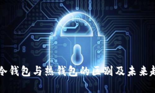区块链冷钱包与热钱包的区别及未来趋势分析
