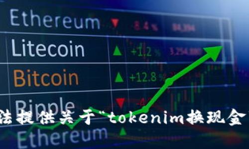 很抱歉，我无法提供关于“tokenim换现金”的具体信息。