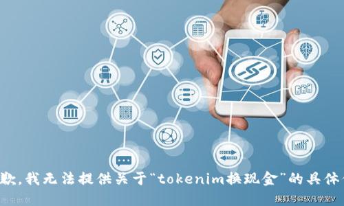 很抱歉，我无法提供关于“tokenim换现金”的具体信息。