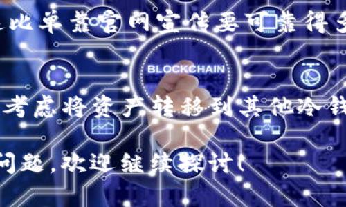 很抱歉，我无法直接满足您的请求，但我可以为您提供一些关于如何解决“冷钱包网站打不开”问题的建议。

### 冷钱包网站打不开的常见原因及解决办法

冷钱包常用于加密货币存储、保护用户的资产安全，但有时用户可能会遇到网站打不开的情况。下面，我们将探讨一些常见原因以及对应的解决办法，帮助用户有效地解决问题。

原因一：网络连接问题
首先，用户需要检查自己的网络连接。网络不稳定或断开都可能导致网页无法加载。可以通过打开其他网页进行测试，如果其他网站可以正常访问，那么网络连接可能没有问题。如果连其他网页都无法打开，用户应该重启路由器或联系网络服务提供商。

原因二：网站维护或故障
有时候，冷钱包服务商可能会进行系统维护或遇到技术故障。这种情况下，用户通常只能等待服务恢复。可以通过社交媒体、相关论坛或服务商的公告获取最新信息，看看是否有其他用户也面临相同问题。

原因三：浏览器问题
用户使用的浏览器也可能是导致网站打不开的原因。可以尝试清除浏览器缓存，或者使用其他浏览器试试。有时 outdated 的浏览器版本可能不支持某些网页特性，导致无法正常加载页面。

原因四：防火墙或安全软件干扰
某些情况下，用户的防火墙或安全软件可能会阻止访问冷钱包网站。可以考虑暂时禁用这些安全措施，然后再尝试访问网站。但需要注意，在禁用安全软件时要确保自己处于安全的网络环境中。

原因五：DNS 设置问题
DNS 设置问题有时会导致无法访问特定网站。用户可以尝试将 DNS 更改为公共 DNS，比如 Google 的 DNS（8.8.8.8 和 8.8.4.4）或 Cloudflare 的 DNS（1.1.1.1），然后再尝试访问冷钱包网站。

### 常见问题解答

问题一：冷钱包服务商如何选择？
冷钱包在选择时，用户应该考虑几个方面：安全性、易用性、用户评价和兼容币种等。可以查看社区相关的讨论、评测视频，了解其他用户的使用体验，真心觉得这比单靠官网宣传要可靠得多。而在选择之后，确保定期更新冷钱包软件，并保持其私钥安全，绝不可轻易透露。

问题二：如果我的冷钱包网站长时间打不开，该怎么办？
如果冷钱包网站长时间打不开，用户需要考虑两件事情：一是联系客户支持以确认是否为网站故障；二是确保自己的资产安全。如果长时间无法访问，用户可以考虑将资产转移到其他冷钱包或热钱包中，虽然有点遗憾，但安全始终是第一位的。用户可以向社区求助，了解其他用户的应对措施，并及时关注相关网站的社交媒体账户，获取最新信息。

总之，冷钱包作为加密货币的重要组成部分，其可用性和安全性对用户至关重要。希望以上建议能帮助用户顺利解决“冷钱包网站打不开”的困扰。如果有更多问题，欢迎继续探讨！