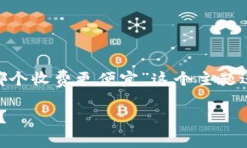 好的，我们可以围绕“tp钱包和tokenim钱包哪个收费更便宜”这个主题进行深入探讨。以下是符合要求的以及关键词：

tp钱包与tokenim钱包费用对比：哪个更划算？