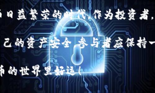 关于“tokenim空投的okb是真的吗”的讨论，可以分为几个方面来探讨。首先，我们需要理解什么是空投（Airdrop）以及OKB代币的背景和性质。下面，我们将逐步详细介绍这个主题。

什么是空投（Airdrop）?
空投（Airdrop）是区块链项目在推广自己产品时的一种营销手段，通常是通过免费分发代币给特定用户以吸引用户参与。例如，一些项目会要求用户在社交媒体上分享他们的公告，或者在钱包中保持一定数量的代币，以获得空投的奖励。

OKB代币概述
OKB是OKEx交易平台发行的原生代币，旨在为OKEx的用户提供更好的交易体验和回报。持有OKB的用户可以享受多种福利，例如交易费用折扣、参与投票和其他产品的使用权。OKB代币在加密货币交易市场中也逐渐积累了人气，其价格和应用场景不断扩展。

tokenim平台的背景
在讨论tokenim空投之前，有必要了解tokenim平台本身。tokenim是一个提供多种数字资产交易和管理服务的平台，常常推出一些与加密货币相关的服务，吸引用户的参与。然而，在选择参与任何空投之前，用户需要谨慎，并对相关项目进行充分的尽职调查。

tokenim空投OKB的真实性
对于“tokenim空投的OKB是真的吗”这个问题，我们可以从几个角度来分析：
ul
  listrong官方网站和社交媒体验证：/strong首先，用户应该查看tokenim的官方网站和官方社交媒体渠道，确认是否有关于OKB空投的相关公告。可靠的项目通常会在其官方渠道发布信息。/li
  listrong社区反馈：/strong用户可以浏览加密货币论坛、社交媒体群组，查阅其他用户的反馈和经验。如果空投是可信的，通常会有相应的讨论和评价。/li
  listrong警惕骗局：/strong加密货币领域常常存在骗局，用户需保持警惕，避免提供敏感信息或进行不必要的投资操作。真实的空投不会要求用户支付任何费用。/li
/ul

参与空投的注意事项
在参与任何空投之前，用户应该考虑以下几点：
ul
  listrong尽职调查：/strong在参与开放的空投之前，一定要对项目进行深入的了解，确保它是合法的且有潜在市值的项目。/li
  listrong隐私安全：/strong不要泄露你的私钥或敏感信息，真实的空投不会要求你提供这些信息。/li
  listrong使用多重身份验证：/strong当你参与某些平台的空投时，确保你启用多重身份验证，以增加账户的安全性。/li
/ul

常见问题解答

h41. 如何验证一个空投是否真实?/h4
验证空投真实性的最好方法是访问官方渠道，查看项目的公告和社交媒体。此外，还可以通过各大数字资产新闻网站以及新的项目评测社区进行确认。一些知名的加密货币论坛如Reddit、Bitcointalk、Telegram等也是获取信息的重要渠道。

h42. 参与空投会带来什么风险?/h4
参与空投的风险主要包括诈骗和隐私泄露。如果一个空投要求你提供私钥或密码，那基本上可以判定它是一个骗局。此外，由于市场的波动性，空投的代币可能会迅速贬值，导致合作带来的收益并不如预期。

总结
tokenim空投的OKB代币是否真实，用户应保持谨慎，注意核实来源和信息的真实性。真心觉得，在如今这个数字货币日益繁荣的时代，作为投资者，我们应当用心去研究和了解每一个投资机会，而不是盲目跟风。就像寻找宝石一般，需要挖掘和耐心，而非只看表面。

最后，有点遗憾的是，虽然空投可以为用户提供一些免费的代币，但也不可避免地存在一定的风险。因此，为了保护自己的资产安全，参与者应保持一定的警觉性并做足功课。

通过以上的讨论，我希望能够帮助到你对tokenim空投的OKB代币的真实与否有一个更清晰的认识。祝你在加密货币的世界里好运！