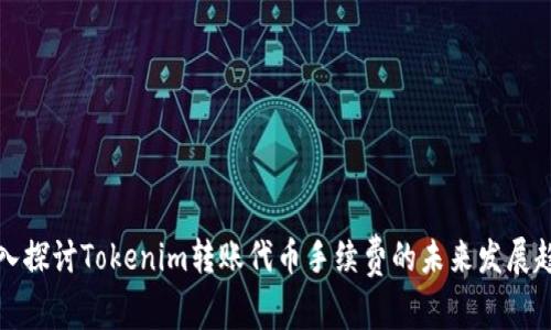 深入探讨Tokenim转账代币手续费的未来发展趋势