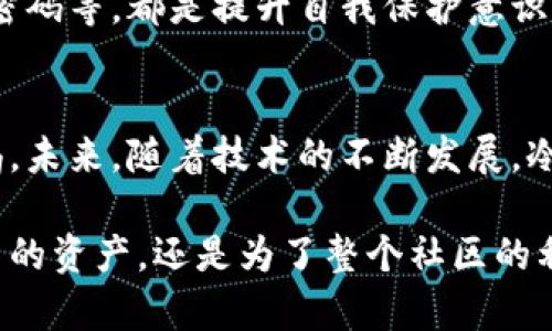   “骗子的冷钱包：揭秘加密货币安全的未来趋势” /   
 guanjianci 冷钱包, 加密货币, 网络安全, 骗子 /guanjianci 

引言：冷钱包的必要性
在当今数字化迅猛发展的时代，加密货币的使用逐渐深入人心。然而，随着越来越多的人投资加密货币，随之而来的是各类欺诈和网络安全问题的越来越严重。这使得冷钱包的概念变得尤为重要。冷钱包，作为一种离线存储加密货币的方式，为许多投资者提供了安全的保障。这篇文章将深入探讨“骗子的冷钱包”这一话题，分析加密货币安全的未来发展与趋势。

什么是冷钱包？
冷钱包是指一种不与互联网连接的钱包，主要用于存储和保护加密货币。与热钱包相对，冷钱包的安全性更高，因为它不容易受到黑客攻击。这类钱包有多种形式，包括硬件钱包、纸质钱包等，均通过不同方式隔离与网络的联系，从而保护用户的资产不受潜在威胁。

真心觉得，冷钱包是对抗网络诈骗的重要工具，它不仅能有效避免资金被盗，还能保护用户的私人密钥，确保用户的交易安全。然而，网络上也出现了一些不法分子，他们利用人们对冷钱包概念的不熟悉，实施诈骗行为。这种现象在当今社会，确实让人有些心灰意冷。

骗子的冷钱包：如何识别与防范
随着冷钱包的使用日益普及，许多诈骗者也开始伪装成冷钱包的销售者，借此机会骗取不明真相的投资者的资金。那么，我们该如何识别和防范这些“骗子的冷钱包”呢？这就需要了解一些简单的鉴别方法。

h41. 不要轻信陌生来源/h4
如果有人通过电子邮件、社交媒体或者其他不明渠道向你推荐某种冷钱包，一定要提高警惕。有些骗子可能会伪装成权威机构，诱骗你下载他们开发的“冷钱包”软件。这种软件往往隐藏了恶意代码，一旦你输入了私钥或助记词，钱就会在瞬间消失。其实，这种情况在现实生活中并不鲜见，真令人感到痛心。

h42. 查阅评论和评级/h4
在购买冷钱包之前，一定要在网络上查阅该产品的评论和评级。通过汇聚用户的反馈，可以有效评估一个冷钱包的安全性和可靠性。如果大量用户反映这个冷钱包存在问题，那么无疑要避免使用了。

h43. 确认官方网站/h4
访问冷钱包的官方网站，确保这个网站的URL是正确的。诈骗者经常采用与真网站非常相似的假网站，以诱骗用户输入敏感信息。因此，确保你访问的是合法的网站非常重要，要特别注意网站的安全证明（如HTTPS标记），这一点也不能被忽视。

冷钱包市场的未来趋势
我们生活在一个飞速发展的时代，技术日新月异，冷钱包的市场也在不断演变。未来，冷钱包的发展趋势主要可以概括为以下几点。

h41. 安全性提升/h4
随着加密货币的持续普及，冷钱包的安全性必然会大幅提升。各大冷钱包制造商将不断完善其安全机制，推出更加先进的加密算法，以抵御日益复杂的网络攻击。这让人深感期待，也让投资者更放心。

h42. 用户友好性增强/h4
未来的冷钱包将更注重用户体验。随着技术的发展，冷钱包的安装、使用及备份流程会变得更加简单直观，普通用户只需简单几步便可实现安全存储。这也意味着我们可以更轻松地管理自己的资产，减少技术门槛给投资者带来的困扰，真是令人欣慰。

h43. 跨平台兼容/h4
为了迎合不同类型用户的需求，未来的冷钱包将可能支持多种操作系统和设备，如手机、平板、电脑等，甚至可能会出现基于区块链技术的在线冷钱包。这种趋势的出现，让我们对未来的潜力倍感期待，也在无形中拉近了技术与用户之间的距离。

h44. 法规与合规性日益严格/h4
各国政府对加密货币的监管越来越严格，冷钱包需要遵循相应的法律法规。未来，冷钱包的制造商可能需要获取相关许可证和认证，确保其产品的合规性。这一措施可能会在一定程度上提升用户的信任度，减轻用户的安全顾虑，有点遗憾的是，这也许会带来一些成本的增加。

如何选择合适的冷钱包
在面对琳琅满目的冷钱包产品时，我们该如何选择适合自己的冷钱包呢？以下几点建议也许能对你有所帮助。

h41. 了解自己的需求/h4
在选择冷钱包之前，首先要明确你的需求。你是长期投资、短期交易，还是挖矿？不同的需求对应不同类型的冷钱包。了解自己的需求，让选择变得更有方向性。

h42. 比较品牌与功能/h4
市场上有很多冷钱包品牌，各有特色。我们可以根据品牌的声誉、用户反馈及产品功能进行对比，决定最适合自己的冷钱包。个人非常喜欢对比不同产品，最终能选择出最满意的那个，心里的成就感也是显而易见的。

h43. 关注更新与支持/h4
选择冷钱包时，一定要留意其更新频率，以及制造商提供的客户服务质量。一个在技术上不断更新的冷钱包，才会更好地保障用户的安全。就我个人而言，使用任何产品时，能得到及时的技术支持，总是让人觉得安心。

相关问题探讨

h41. 驱动冷钱包市场发展的因素是什么？/h4
推动冷钱包市场发展的主要因素包括数字货币的普及、网络安全问题的日益严重，以及用户对资产安全性要求的提升。可以说，市场需求与产品的供应是一个相辅相成、共同推动的结果。

h42. 加密货币投资者如何提高自我保护意识？/h4
加密货币投资者应不断学习相关知识，了解市场动态，提升自身的安全意识。同时，养成保护个人信息及密码的好习惯也是非常重要的。启用两步验证功能、定期修改密码等，都是提升自我保护意识的有效手段，真心希望更多投资者能意识到这些。

总结
冷钱包作为一种重要的加密货币存储方式，其安全性和便利性在不断吸引着越来越多的投资者。然而，在选择和使用冷钱包时，面对诈骗行为，我们亦需保持高度警惕。未来，随着技术的不断发展，冷钱包市场将会迎来更为广阔的前景。希望广大用户能够在圈子内保持对冷钱包的深刻认识，也能在复杂的市场环境中，选择出最合适自己的产品，保护自己的投资。 

最后，真心希望这篇文章能对你有所帮助，帮助你了解冷钱包的各种信息及其潜力。我们应该学会共同抵制不法行为，维护加密货币的健康发展。无论是为了保护自己的资产，还是为了整个社区的利益，这都是我们肩上的责任。