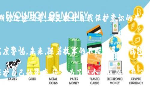   “骗子的冷钱包：揭秘加密货币安全的未来趋势” /   
 guanjianci 冷钱包, 加密货币, 网络安全, 骗子 /guanjianci 

引言：冷钱包的必要性
在当今数字化迅猛发展的时代，加密货币的使用逐渐深入人心。然而，随着越来越多的人投资加密货币，随之而来的是各类欺诈和网络安全问题的越来越严重。这使得冷钱包的概念变得尤为重要。冷钱包，作为一种离线存储加密货币的方式，为许多投资者提供了安全的保障。这篇文章将深入探讨“骗子的冷钱包”这一话题，分析加密货币安全的未来发展与趋势。

什么是冷钱包？
冷钱包是指一种不与互联网连接的钱包，主要用于存储和保护加密货币。与热钱包相对，冷钱包的安全性更高，因为它不容易受到黑客攻击。这类钱包有多种形式，包括硬件钱包、纸质钱包等，均通过不同方式隔离与网络的联系，从而保护用户的资产不受潜在威胁。

真心觉得，冷钱包是对抗网络诈骗的重要工具，它不仅能有效避免资金被盗，还能保护用户的私人密钥，确保用户的交易安全。然而，网络上也出现了一些不法分子，他们利用人们对冷钱包概念的不熟悉，实施诈骗行为。这种现象在当今社会，确实让人有些心灰意冷。

骗子的冷钱包：如何识别与防范
随着冷钱包的使用日益普及，许多诈骗者也开始伪装成冷钱包的销售者，借此机会骗取不明真相的投资者的资金。那么，我们该如何识别和防范这些“骗子的冷钱包”呢？这就需要了解一些简单的鉴别方法。

h41. 不要轻信陌生来源/h4
如果有人通过电子邮件、社交媒体或者其他不明渠道向你推荐某种冷钱包，一定要提高警惕。有些骗子可能会伪装成权威机构，诱骗你下载他们开发的“冷钱包”软件。这种软件往往隐藏了恶意代码，一旦你输入了私钥或助记词，钱就会在瞬间消失。其实，这种情况在现实生活中并不鲜见，真令人感到痛心。

h42. 查阅评论和评级/h4
在购买冷钱包之前，一定要在网络上查阅该产品的评论和评级。通过汇聚用户的反馈，可以有效评估一个冷钱包的安全性和可靠性。如果大量用户反映这个冷钱包存在问题，那么无疑要避免使用了。

h43. 确认官方网站/h4
访问冷钱包的官方网站，确保这个网站的URL是正确的。诈骗者经常采用与真网站非常相似的假网站，以诱骗用户输入敏感信息。因此，确保你访问的是合法的网站非常重要，要特别注意网站的安全证明（如HTTPS标记），这一点也不能被忽视。

冷钱包市场的未来趋势
我们生活在一个飞速发展的时代，技术日新月异，冷钱包的市场也在不断演变。未来，冷钱包的发展趋势主要可以概括为以下几点。

h41. 安全性提升/h4
随着加密货币的持续普及，冷钱包的安全性必然会大幅提升。各大冷钱包制造商将不断完善其安全机制，推出更加先进的加密算法，以抵御日益复杂的网络攻击。这让人深感期待，也让投资者更放心。

h42. 用户友好性增强/h4
未来的冷钱包将更注重用户体验。随着技术的发展，冷钱包的安装、使用及备份流程会变得更加简单直观，普通用户只需简单几步便可实现安全存储。这也意味着我们可以更轻松地管理自己的资产，减少技术门槛给投资者带来的困扰，真是令人欣慰。

h43. 跨平台兼容/h4
为了迎合不同类型用户的需求，未来的冷钱包将可能支持多种操作系统和设备，如手机、平板、电脑等，甚至可能会出现基于区块链技术的在线冷钱包。这种趋势的出现，让我们对未来的潜力倍感期待，也在无形中拉近了技术与用户之间的距离。

h44. 法规与合规性日益严格/h4
各国政府对加密货币的监管越来越严格，冷钱包需要遵循相应的法律法规。未来，冷钱包的制造商可能需要获取相关许可证和认证，确保其产品的合规性。这一措施可能会在一定程度上提升用户的信任度，减轻用户的安全顾虑，有点遗憾的是，这也许会带来一些成本的增加。

如何选择合适的冷钱包
在面对琳琅满目的冷钱包产品时，我们该如何选择适合自己的冷钱包呢？以下几点建议也许能对你有所帮助。

h41. 了解自己的需求/h4
在选择冷钱包之前，首先要明确你的需求。你是长期投资、短期交易，还是挖矿？不同的需求对应不同类型的冷钱包。了解自己的需求，让选择变得更有方向性。

h42. 比较品牌与功能/h4
市场上有很多冷钱包品牌，各有特色。我们可以根据品牌的声誉、用户反馈及产品功能进行对比，决定最适合自己的冷钱包。个人非常喜欢对比不同产品，最终能选择出最满意的那个，心里的成就感也是显而易见的。

h43. 关注更新与支持/h4
选择冷钱包时，一定要留意其更新频率，以及制造商提供的客户服务质量。一个在技术上不断更新的冷钱包，才会更好地保障用户的安全。就我个人而言，使用任何产品时，能得到及时的技术支持，总是让人觉得安心。

相关问题探讨

h41. 驱动冷钱包市场发展的因素是什么？/h4
推动冷钱包市场发展的主要因素包括数字货币的普及、网络安全问题的日益严重，以及用户对资产安全性要求的提升。可以说，市场需求与产品的供应是一个相辅相成、共同推动的结果。

h42. 加密货币投资者如何提高自我保护意识？/h4
加密货币投资者应不断学习相关知识，了解市场动态，提升自身的安全意识。同时，养成保护个人信息及密码的好习惯也是非常重要的。启用两步验证功能、定期修改密码等，都是提升自我保护意识的有效手段，真心希望更多投资者能意识到这些。

总结
冷钱包作为一种重要的加密货币存储方式，其安全性和便利性在不断吸引着越来越多的投资者。然而，在选择和使用冷钱包时，面对诈骗行为，我们亦需保持高度警惕。未来，随着技术的不断发展，冷钱包市场将会迎来更为广阔的前景。希望广大用户能够在圈子内保持对冷钱包的深刻认识，也能在复杂的市场环境中，选择出最合适自己的产品，保护自己的投资。 

最后，真心希望这篇文章能对你有所帮助，帮助你了解冷钱包的各种信息及其潜力。我们应该学会共同抵制不法行为，维护加密货币的健康发展。无论是为了保护自己的资产，还是为了整个社区的利益，这都是我们肩上的责任。