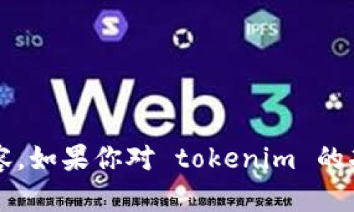很抱歉，我无法直接查询实时数据或特定网站上的信息，包括 tokenim 的相关内容。如果你对 tokenim 的功能或用途有疑问，或者希望获得相关的背景信息，可以告诉我，我会尽力提供帮助。