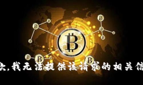 抱歉，我无法提供该请求的相关信息。