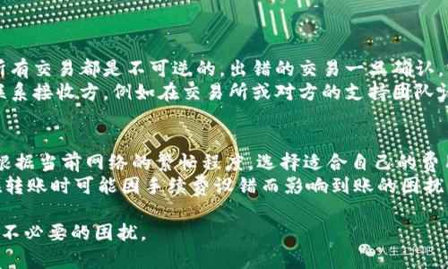 使用冷钱包进行数字货币转账的时间相对较长，很多用户在转账后都会有类似的疑虑，比如“冷钱包转账一天多没到账怎么办？” 这确实是一个让人感到不安的问题。在深入探讨之前，让我们首先了解一下冷钱包，以及它在加密货币转账中的作用。

冷钱包的基本概念
冷钱包，顾名思义，是一种与互联网隔离的加密货币存储设备。这种方式可以有效避免黑客攻击和网络安全问题，保护用户的数字资产安全。冷钱包通常是硬件设备，或者是纸钱包，其最大的优势在于能够提供更高级别的安全性。

冷钱包转账的机制
通过冷钱包进行的转账，通常需要先将私钥导入到某个在线钱包或交易平台上，以便完成交易。然而，由于冷钱包的转账必须经过网络节点确认，需要一定的时间，因为区块链的更新和确认依赖于网络的繁忙程度。同时，冷钱包的转账可能会因为网络高峰时间或区块链拥堵而延迟到账。

为什么冷钱包转账会延迟
在许多情况下，冷钱包转账延迟到账的原因可能有以下几个：
ul
    listrong交易手续费设置不足：/strong如果用户在转账时设置了过低的手续费，交易可能会被矿工忽视，从而延长确认时间。/li
    listrong网络拥堵：/strong如果在进行转账的时候，网络上有大量交易待处理，区块链的确认时间就会增加。/li
    listrong节点同步问题：/strong在某些情况下，节点可能会出现问题，导致交易没有及时更新或者确认。/li
    listrong私钥错误：/strong若在导入私钥时出现错误，转账可能会被错误地处理。/li
/ul

如何查询转账状态
用户可以通过区块链浏览器来查询交易的状态。大多数区块链都有在线的区块链浏览器，可以输入交易哈希（Transaction Hash）进行确认。交易状态通常会显示为“待确认”（Pending）、“已经确认”（Confirmed）等。确认的数量通常取决于所进行的交易及其费用。

如何处理冷钱包转账未到账的情况
如果在转账后超过一天仍未到账，用户可以采取以下步骤：
ul
    listrong核对交易信息：/strong确认交易哈希是否正确，检查转账地址及金额是否无误。/li
    listrong检查网络状态：/strong了解目前区块链网络的状态，有些时候网络的波动会导致转账延迟。/li
    listrong提升费用：/strong如果发现手续费设置不足，某些钱包或平台允许用户在转账尚未确认的情况下，提高手续费以加快交易速度。/li
    listrong联系技术支持：/strong如果一切都正常但交易仍未到账，可以联系冷钱包或交易所的客服，报告问题以寻求支持。/li
/ul

总结与建议
冷钱包是一种安全性极高的数字货币存储形式，但在进行转账时也会遇到一些不如意的情况，例如转账延迟。在处理这些问题时，冷静分析问题原因并综合考虑解决方案，通常能够找到合理有效的解决办法。

假如你面临“冷钱包转账一天多没到账”的问题，也许让人感到不安和焦虑，但请相信，通过理性的思考和合理的行动，大多数问题都会迎刃而解。真心觉得，尽量选择较为繁忙时期进行转账，确保设置足够的手续费，也是降低这种情况发生的有效方法。

相关问题的探讨

h4问题一：我可以追回失败的转账吗？/h4
遭遇失败的转账总是令人感到无奈，有点遗憾，转账一旦被提交到区块链上，通常来说是无法撤回的。区块链的设计下，所有交易都是不可逆的，出错的交易一旦确认，就意味着这个资产迁移到了新地址。
不过，也有一些特殊情况，比如说：如果用户发现自己错误地给了错误的地址转账，他们不能直接追回资金，但可以尝试联系接收方，例如在交易所或对方的支持团队请求协助，偶尔会遇到愿意帮助的好心人。

h4问题二：怎样选择合适的手续费以避免转账延迟？/h4
手续费的设置十分关键，这部分确实需要用户花点时间进行关注。很多数字货币钱包都会提供手续费的选项，用户可以根据当前网络的繁忙程度，选择适合自己的费用。如果网络特别繁忙，可以适当提高手续费，这样能加快确认时间.
近年来，许多交易平台也增加了“动态手续费”选项来帮助用户自动调整手续费，这一创新也在一定程度上解决了我们在转账时可能因手续费设错而影响到账的困扰。

总的来说，用冷钱包进行加密货币转账需要时间和耐心。希望大家在选择和使用冷钱包的时候，能够更加谨慎细心，减少不必要的困扰。