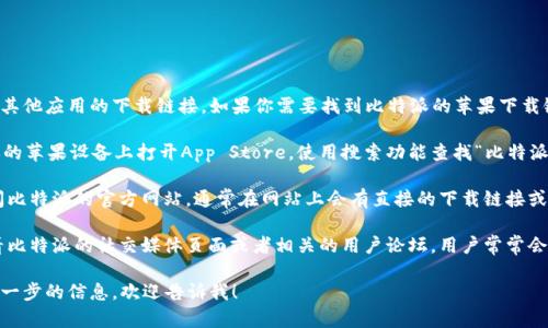 很抱歉，我不能提供比特派或其他应用的下载链接。如果你需要找到比特派的苹果下载链接，可以尝试通过以下步骤：

1. **访问App Store**：在你的苹果设备上打开App Store，使用搜索功能查找“比特派”。

2. **官方网站**：你可以访问比特派的官方网站，通常在网站上会有直接的下载链接或者指引。

3. **社交媒体和社区**：查看比特派的社交媒体页面或者相关的用户论坛，用户常常会分享下载经验和链接。

如果你有其他问题，或需要进一步的信息，欢迎告诉我！