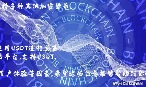 关于USDT（泰达币），现在市面上有很多平台都可以交易和持有USDT。以下是一些主流的平台：

1. **交易所平台**：
   - **Binance**（币安）：全球最大的加密货币交易所之一，支持多种交易对的USDT。
   - **Coinbase**：对于新手友好，同时也支持USDT的交易。
   - **Huobi**（火币）：提供丰富的交易对选择，也可以进行USDT交易。
   - **OKEx**：支持多个市场的交易，包括USDT。

2. **钱包平台**：
   - **Trust Wallet**：用户可以轻松存储USDT，同时支持多种其他加密货币。
   - **MetaMask**：支持以太坊网络上的USDT。
   - **Ledger**：硬件钱包，保证USDT的安全存储。

3. **去中心化交易所（DEX）**：
   - **Uniswap**：依赖以太坊的去中心化交易所，可以使用USDT进行交易。
   - **PancakeSwap**：基于币安智能链的去中心化交易平台，支持USDT。

需要注意的是，在选择平台时，用户应考虑交易费、安全性、用户体验等因素。希望这些信息能够帮助到你！如果有其他具体问题或者想深入了解的内容，请随时告知。