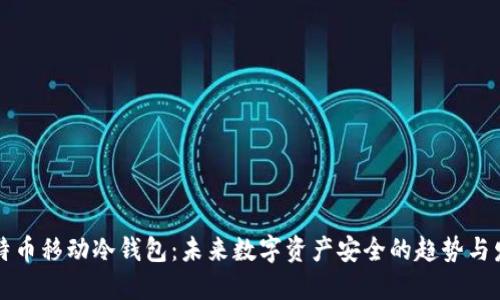 比特币移动冷钱包：未来数字资产安全的趋势与发展