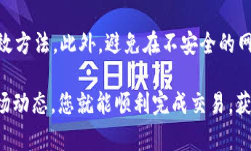 在Tokenim平台上出售ETH（以太坊）主要涉及几个步骤。下面将为您详细介绍如何在Tokenim中出售ETH，包括相关的注意事项和流程。

步骤一：登录Tokenim账户
首先，您需要登录您的Tokenim账户。如果您还没有账户，请先进行注册并完成KYC（身份认证）流程。确保您的钱包已链接到Tokenim平台，并且您的ETH存储在您的Tokenim钱包中。

步骤二：选择出售ETH的方式
在Tokenim平台上，您有几种选择来出售ETH。通常，您可以通过以下方式进行交易：
ul
listrong市场交易：/strong这是最常见的方式，您可以直接在平台上找到ETH的交易对，选择相应的币对进行市场交易。/li
listrong限价单：/strong如果您希望在特定价格出售ETH，可以选择设置限价单。在规定的价格到达时，您的订单将被执行。/li
listrongOTC交易：/strong对于较大金额的ETH出售，您也可以选择场外交易（OTC），这通常可以避免市场价格剧烈波动带来的影响。/li
/ul

步骤三：确认交易细节
无论选择哪种出售方式，您都需要确认交易的细节，比如出售的数量、价格、手续费等。在市场交易中，价格通常会实时反映在市场上，而在限价单中，您可以输入希望出售的具体价格。

步骤四：执行交易
在确认所有细节无误后，您可以执行交易。在市场交易中，您只需按钮点击即可完成。而如果是限价单，则需要等待市场价格达到设定的价格。请留意交易的执行状态，以确保您的交易顺利完成。

步骤五：资金提取
交易成功后，您的资金（通常是法币或其他加密货币）会转入您的Tokenim账户。此时，您可以选择继续在平台上进行交易，或是将资金提取到您的银行账户或其他钱包中。提取步骤一般如下：
ul
li前往“资产”或“钱包”页面。/li
li选择“提取”或“转账”功能。/li
li输入提取金额和目标地址，并确认交易。/li
/ul

注意事项
在出售ETH之前，请注意以下几点：
ul
listrong手续费：/strongTokenim会对每笔交易收取一定的手续费，请事先了解相关费用。/li
listrong市场波动：/strong加密市场波动较大，价格可能会快速变化，建议谨慎决策。/li
listrong安全性：/strong在进行交易时，确保您的账户和交易密码安全，避免受到诈骗。/li
/ul

常见问题
h41. 在Tokenim中出售ETH需要多长时间？/h4
这取决于您选择的出售方式。如果选择市场交易，通常会立即完成，而限价单则可能需要一些时间，具体时间视市场情况而定。对于OTC交易，时间也可能会比较灵活，取决于买卖双方的达成进度。

h42. 如何确保在Tokenim上进行安全交易？/h4
安全交易的关键在于保护您的账户信息。使用强密码、启用双重认证、定期检查您的账户活动都是确保安全的有效方法。此外，避免在不安全的网络环境下进行交易也是非常重要的。

总的来说，出售ETH在Tokenim平台上是一个相对简单的过程，但切勿掉以轻心。跟随上述步骤，并注意安全和市场动态，您就能顺利完成交易，获得理想收益。真心觉得，拥有ETH的朋友们，今天是个不错的时机，不妨尝试一下吧！如有疑问，欢迎随时向我咨询！