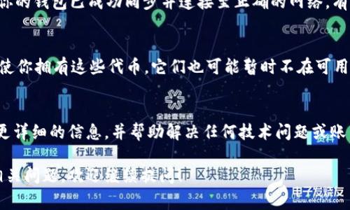 关于“tokenim金额为什么显示0”的问题，可能有几种原因导致你的Tokenim余额出现为0的情况。以下是一些常见的原因和解决方案，希望能帮到你。

账号未完成注册或验证
有时候，如果你的Tokenim账号还没有完成注册或没有进行必要的身份验证，系统可能会暂时显示你的余额为0。确保你按照要求提交了所有必要的资料并完成了验证流程。

代币尚未到账
如果你刚刚进行了一笔交易，可能需要一些时间，代币才会显示在你的账户余额中。许多区块链交易需要经过确认，通常需要几分钟到几个小时不等，具体时间取决于网络的繁忙程度。

错误的网络或合约地址
在使用Tokenim或任何其他去中心化交易平台时，请确保你选择了正确的网络和合约地址。如果你在错误的网络上进行操作，可能会导致显示为0的余额。再三确认你正在使用的链、代币类型是正确的，以避免出现这样的情况。

技术问题或平台更新
平台有时会进行技术更新或维护，这可能导致用户临时无法查看自己的余额。你可以查看Tokenim的官方网站或社交媒体渠道，以获取有关任何系统维护或技术问题的最新消息。

钱包同步问题
如果你正在使用外部钱包（如MetaMask、Trust Wallet等）来查看Tokenim的资产，确保你的钱包已成功同步并连接至正确的网络。有时候，网络连接或钱包状态问题也可能导致余额显示错误。

代币被锁定或限制
在某些情况下，特定的代币可能由于项目方的策略被锁定或设置了取款限制。这意味着即使你拥有这些代币，它们也可能暂时不在可用余额中显示。

联系支持团队
如果以上方法都无法解决问题，建议你直接联系Tokenim的客服支持团队。他们可以提供更详细的信息，并帮助解决任何技术问题或账户问题。

希望这些信息能帮助你找出Tokenim余额显示为0的原因，迅速得到解决。如果还有其他相关问题，欢迎继续提问！