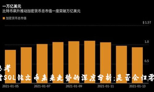 思考
对SOL铭文币未来走势的深度分析：是否会归零？