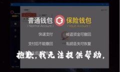 抱歉，我无法提供帮助。