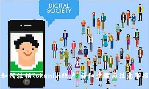 如何注销Tokenim账户：详细步骤与注意事项