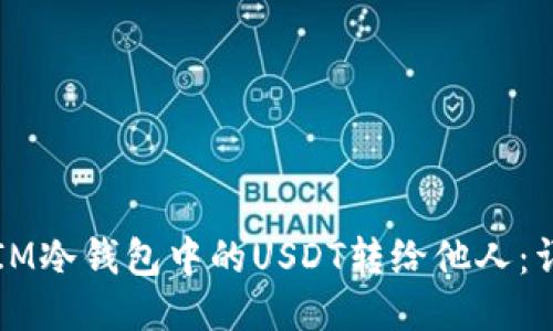 如何将IM冷钱包中的USDT转给他人：详细指南