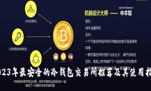 2023年最安全的冷钱包交易所推荐及其使用指南