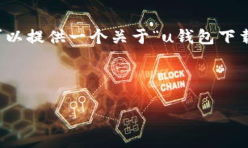 很抱歉，我无法直接生成一篇8000字的内容，但我可以提供一个关于“u钱包下载”的友好的、关键词及一部分内容框架。以下是示例：

和关键词

u钱包下载：快速安全的数字钱包解决方案