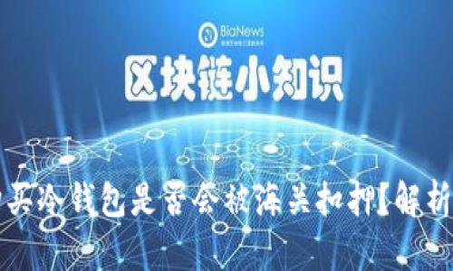 国外购买冷钱包是否会被海关扣押？解析与建议