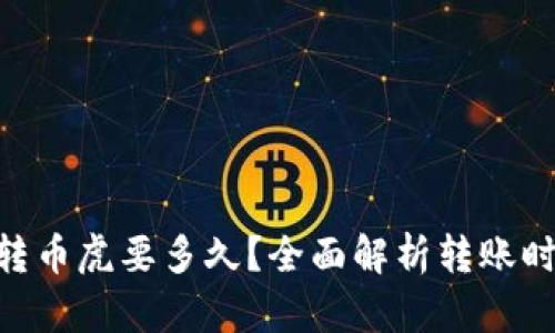 Tokenim转币虎要多久？全面解析转账时间与流程