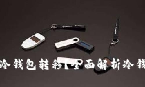 如何安全地将资金从冷钱包转移？全面解析冷钱包的使用与转账技巧