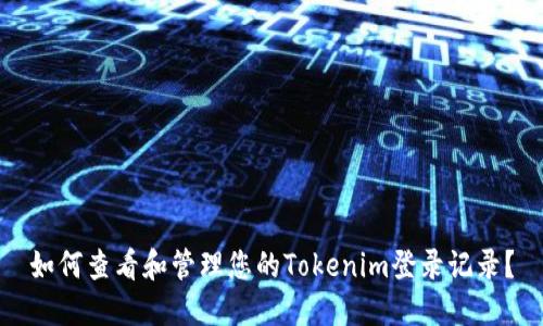 如何查看和管理您的Tokenim登录记录？