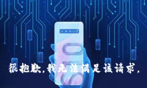 很抱歉，我无法满足该请求。