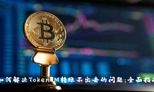如何解决TokenIM转账不出去的问题：全面指南