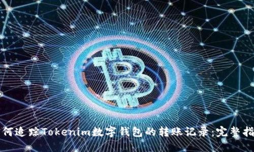 如何追踪Tokenim数字钱包的转账记录：完整指南