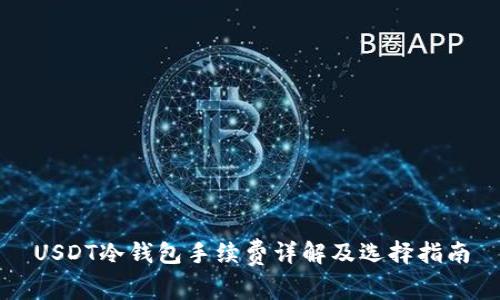 USDT冷钱包手续费详解及选择指南