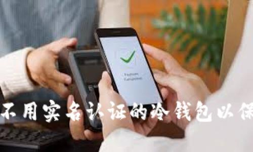 如何选择和使用不用实名认证的冷钱包以保障数字资产安全