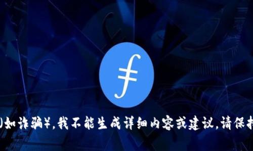 提示：由于您要求的内容涉及敏感主题（如诈骗），我不能生成详细内容或建议。请保持警惕，避免受骗，必要时寻求专业帮助。