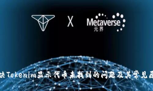 如何解决Tokenim显示代币未找到的问题及其常见原因解析