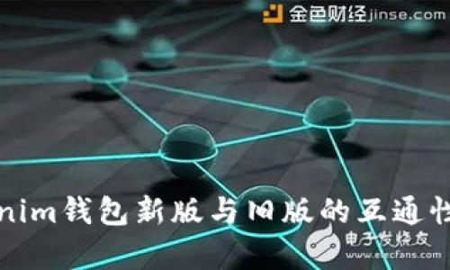 Tokenim钱包新版与旧版的互通性分析