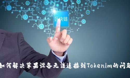 如何解决苹果设备无法连接到Tokenim的问题