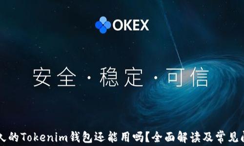 
注册好久的Tokenim钱包还能用吗？全面解读及常见问题解析
